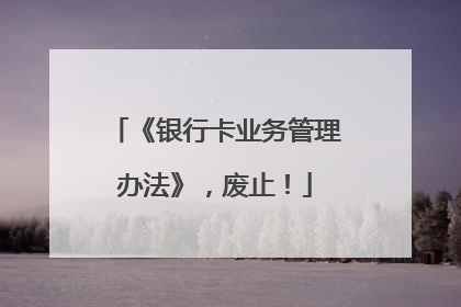 《银行卡业务管理办法》，废止！