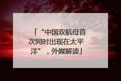 “中国双航母首次同时出现在太平洋”，外媒解读