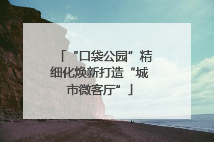 “口袋公园”精细化焕新打造“城市微客厅”