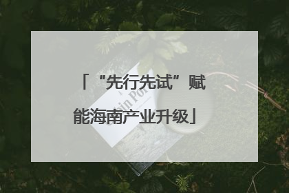 “先行先试”赋能海南产业升级