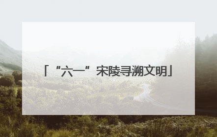 “六一”宋陵寻溯文明