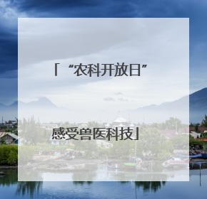“农科开放日” 感受兽医科技