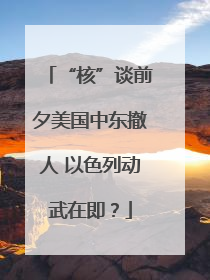 “核”谈前夕美国中东撤人 以色列动武在即？