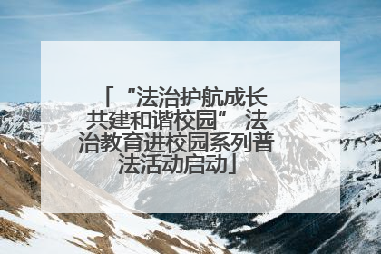 “法治护航成长 共建和谐校园” 法治教育进校园系列普法活动启动