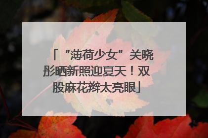 “薄荷少女”关晓彤晒新照迎夏天！双股麻花辫太亮眼
