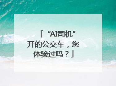 “AI司机”开的公交车，您体验过吗？