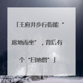 王府井步行街能“席地而坐”，背后有个“扫地僧”