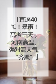 直逼40℃！暴雨！高考三天，河南高温、强对流天气“齐聚”