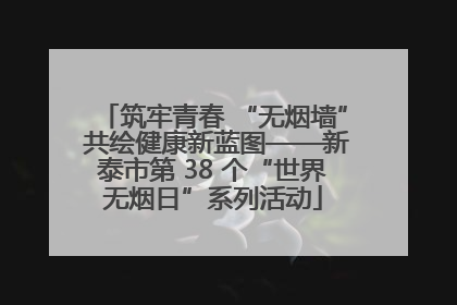 筑牢青春 “无烟墙” 共绘健康新蓝图——新泰市第 38 个“世界无烟日”系列活动