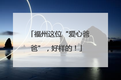 福州这位“爱心爸爸”，好样的！