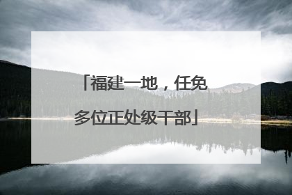 福建一地，任免多位正处级干部
