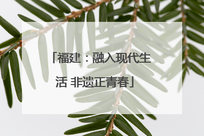 福建：融入现代生活 非遗正青春