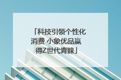 科技引领个性化消费 小象优品赢得Z世代青睐
