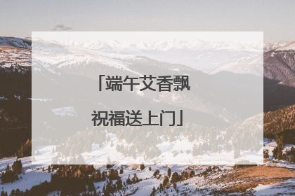 端午艾香飘 祝福送上门