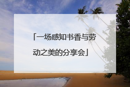 一场感知书香与劳动之美的分享会