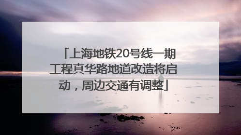 上海地铁20号线一期工程真华路地道改造将启动，周边交通有调整