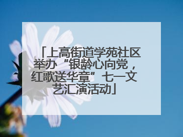 上高街道学苑社区举办“银龄心向党，红歌送华章”七一文艺汇演活动
