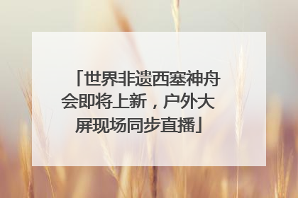 世界非遗西塞神舟会即将上新，户外大屏现场同步直播