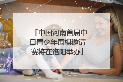 中国河南首届中日青少年围棋邀请赛将在洛阳举办
