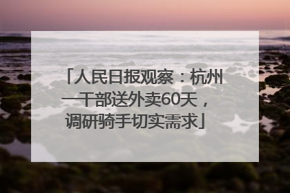 人民日报观察：杭州一干部送外卖60天，调研骑手切实需求