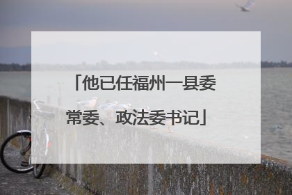 他已任福州一县委常委、政法委书记