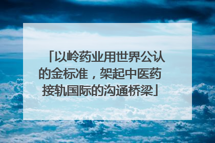 以岭药业用世界公认的金标准，架起中医药接轨国际的沟通桥梁