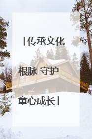 传承文化根脉 守护童心成长