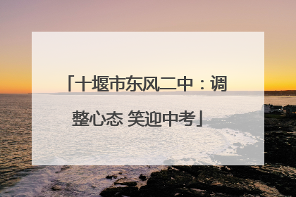 十堰市东风二中：调整心态 笑迎中考