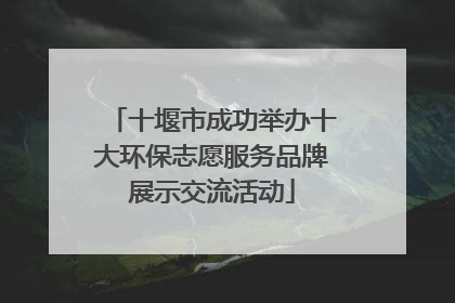 十堰市成功举办十大环保志愿服务品牌展示交流活动