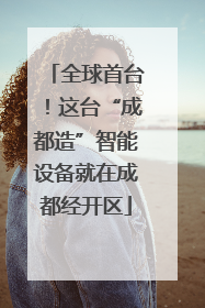 全球首台！这台“成都造”智能设备就在成都经开区
