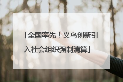 全国率先！义乌创新引入社会组织强制清算