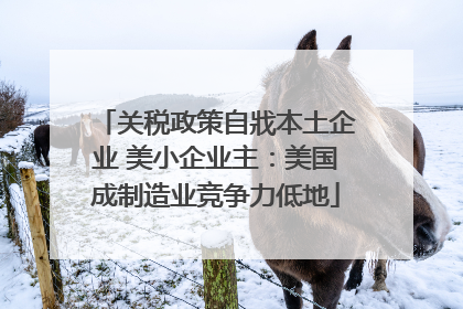 关税政策自戕本土企业 美小企业主：美国成制造业竞争力低地