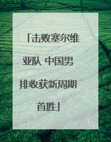 击败塞尔维亚队 中国男排收获新周期首胜