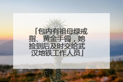 包内有祖母绿戒指、黄金手镯，她捡到后及时交给武汉地铁工作人员