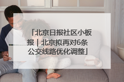北京日报社区小板报｜北京拟再对6条公交线路优化调整