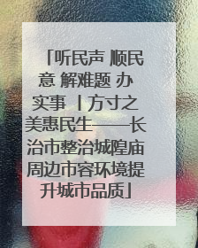 听民声 顺民意 解难题 办实事 丨方寸之美惠民生——长治市整治城隍庙周边市容环境提升城市品质