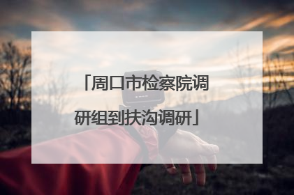 周口市检察院调研组到扶沟调研