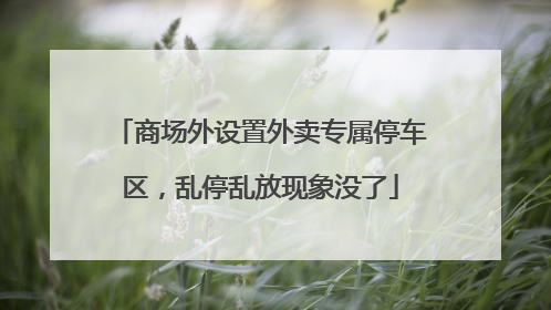 商场外设置外卖专属停车区，乱停乱放现象没了