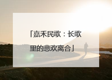 嘉禾民歌：长歌里的悲欢离合