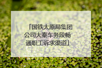 国铁太原局集团公司大秦车务段畅通职工诉求渠道