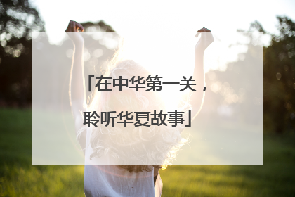 在中华第一关，聆听华夏故事
