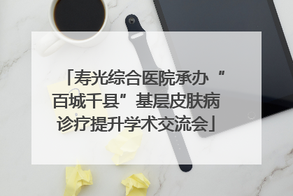 寿光综合医院承办“百城千县”基层皮肤病诊疗提升学术交流会