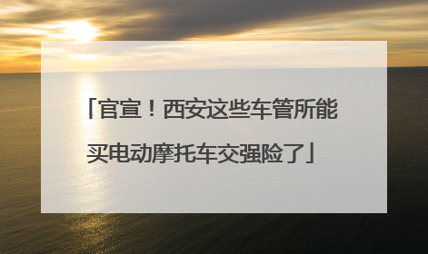 官宣！西安这些车管所能买电动摩托车交强险了