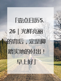 壹点日历5.26｜光鲜亮丽的背后，定是脚踏实地的付出！早上好