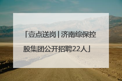 壹点送岗│济南综保控股集团公开招聘22人