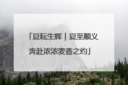 夏耘生辉｜夏至顺义奔赴浓浓麦香之约