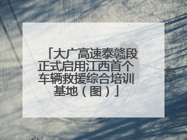 大广高速泰赣段正式启用江西首个车辆救援综合培训基地（图）