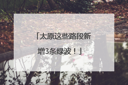 太原这些路段新增3条绿波！