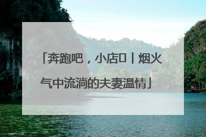 奔跑吧，小店㊱丨烟火气中流淌的夫妻温情