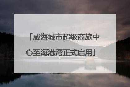 威海城市超级商旅中心至海港湾正式启用